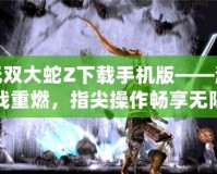 無雙大蛇Z下載手機版——激戰重燃，指尖操作暢享無限快感！