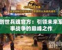 創世兵魂官方：引領未來軍事戰爭的巔峰之作