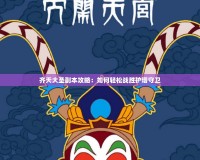 齊天大圣副本攻略：如何輕松戰勝護塔守衛