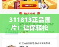 311813正品圖片：讓你輕松辨識品質，打造完美購物體驗