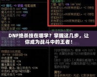 DNF絕殺技在哪學？掌握這幾步，讓你成為戰斗中的王者！