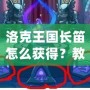 洛克王國長笛怎么獲得？教你快速獲得夢幻樂器的全攻略