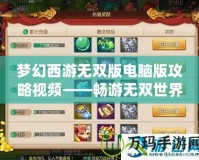 夢幻西游無雙版電腦版攻略視頻——暢游無雙世界，掌控全局