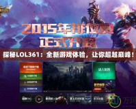 探秘LOL361：全新游戲體驗，讓你超越巔峰！