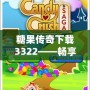 糖果傳奇下載3322——暢享甜蜜冒險(xiǎn)，盡在掌中！