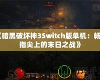 《暗黑破壞神3Switch版單機：暢享指尖上的末日之戰》