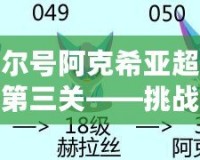 賽爾號阿克希亞超進化第三關——挑戰極限，開啟超強進化之路！