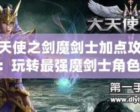 大天使之劍魔劍士加點攻略：玩轉最強魔劍士角色！