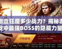 嗜血狂魔多少戰力？揭秘游戲中最強BOSS的隱藏力量！