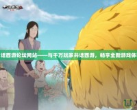 大話西游論壇網站——與千萬玩家共話西游，暢享全新游戲體驗