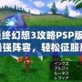 《最終幻想3攻略PSP版：打造最強陣容，輕松征服魔法世界》