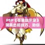 PSP《蒼翼默示錄》簡易出招技巧，助你輕松掌握戰斗精髓！