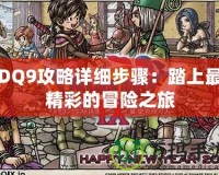 DQ9攻略詳細(xì)步驟：踏上最精彩的冒險之旅