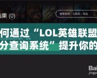 如何通過“LOL英雄聯盟隱藏分查詢系統”提升你的游戲體驗？