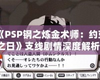 《PSP鋼之煉金術師：約束之日》支線劇情深度解析，帶你走進艾德華與阿爾馮斯的心路歷程