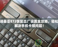 諾基亞E72恢復出廠設置全攻略，輕松解決手機卡頓問題！