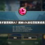 《LOL幾級才能匹配到人？揭秘LOL排位匹配系統背后的秘密》