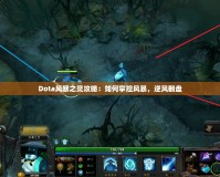 Dota風(fēng)暴之靈攻略：如何掌控風(fēng)暴，逆風(fēng)翻盤