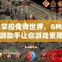 輕松掌控傳奇世界，GM傳奇手游助手讓你游戲更簡單