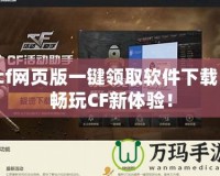 cf網頁版一鍵領取軟件下載，暢玩CF新體驗！