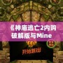 《神廟逃亡2內購破解版與Minecraft：探索無窮樂趣，暢享極致游戲體驗》