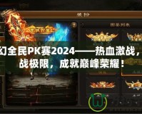 夢幻全民PK賽2024——熱血激戰，挑戰極限，成就巔峰榮耀！