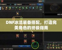 DNF冰潔裝備搭配，打造完美角色的終極指南