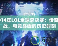 2014年LOL全球總決賽：傳奇之戰，電競巔峰的歷史時刻