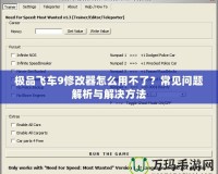 極品飛車9修改器怎么用不了？常見問題解析與解決方法