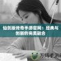 仙劍版傳奇手游官網：經典與創新的完美融合