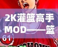 2K灌籃高手MOD——籃球游戲的終極升級，讓你重溫經典！