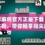 吉祥麻將官方正版下載：全新體驗，帶你暢享指尖麻將樂趣