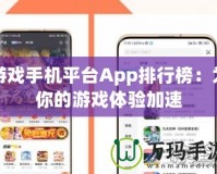 游戲手機平臺App排行榜：為你的游戲體驗加速