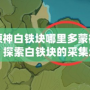 原神白鐵塊哪里多蒙德？探索白鐵塊的采集地點與獲取技巧