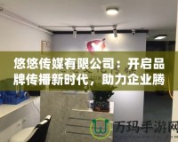 悠悠傳媒有限公司：開啟品牌傳播新時代，助力企業騰飛