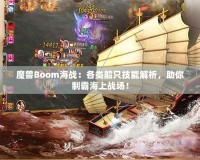 魔獸Boom海戰：各類船只技能解析，助你制霸海上戰場！