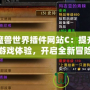 探索魔獸世界插件網站C：提升你的游戲體驗，開啟全新冒險