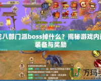 天龍八部門派boss掉什么？揭秘游戲內最強裝備與獎勵