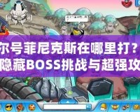 賽爾號菲尼克斯在哪里打？探索隱藏BOSS挑戰(zhàn)與超強攻略