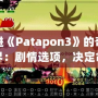 走進《Patapon3》的奇幻世界：劇情選項，決定命運的抉擇