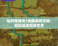 仙劍奇?zhèn)b傳1地圖線路攻略：輕松暢游劍俠世界