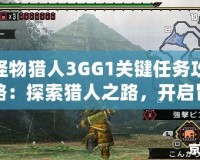 怪物獵人3GG1關(guān)鍵任務攻略：探索獵人之路，開啟冒險新篇章