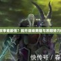 《魔獸背景故事誰最強？揭開巔峰英雄與黑暗勢力的終極對決》