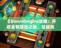 《DoorsOrigins攻略：開啟全新冒險之旅，征服挑戰(zhàn)，體驗精彩》