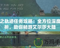 碧之軌跡任務攻略：全方位深度解析，助你暢游艾爾莎大陸