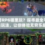 魔獸RPG哪里玩？探尋最全平臺與玩法，讓你體驗無窮樂趣！