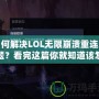 如何解決LOL無限崩潰重連問題？看完這篇你就知道該怎么辦！