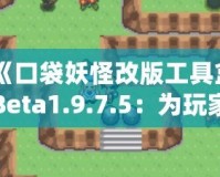 《口袋妖怪改版工具盒Beta1.9.7.5：為玩家量身定制的創意世界》