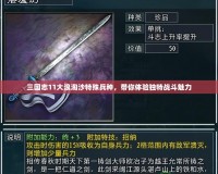 三國志11大浪淘沙特殊兵種，帶你體驗獨特戰斗魅力