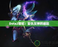 Dota2蝮蛇：復仇女神的崛起